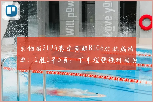 利物浦2026赛季英超BIG6对抗成绩单：2胜3平5负，下半程强强对话为何一胜难求？