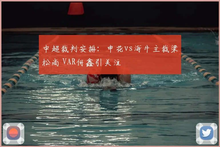 中超裁判安排:申花vs海牛主裁梁松尚 VAR何鑫引关注