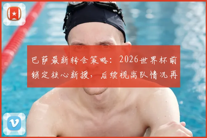 巴萨最新转会策略：2026世界杯前锁定核心新援，后续视离队情况再针对性补强